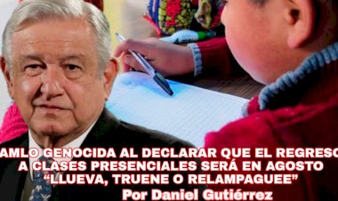 AMLO genocida al declarar regreso a clases presenciales 